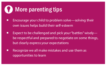 Image text: More parenting tips (1) Encourage your child to problem solve—solving their own issues helps build their self-esteem (2) Expect to be challenged and pick your “battles” wisely— be respectful and prepared to negotiate on some things, but clearly express your expectations (3) Recognize we all make mistakes and use them as opportunities to learn